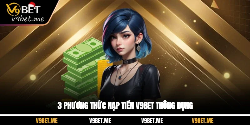 3 Phương thức nạp tiền V9BET thông dụng