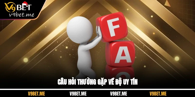 Câu hỏi thường gặp về độ uy tín