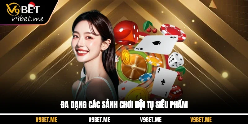 Đa dạng các sảnh chơi hội tụ siêu phẩm