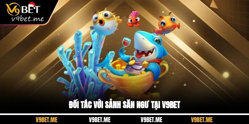 Đối tác với sảnh săn ngư tại V9BET