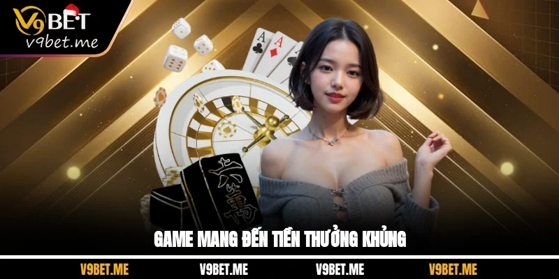 Game mang đến tiền thưởng khủng