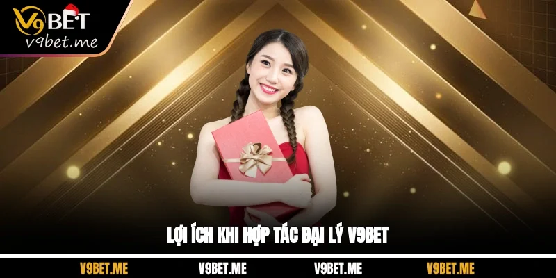 Lợi ích khi hợp tác đại lý V9BET