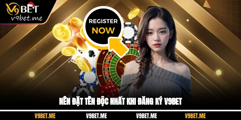 Nên đặt tên độc nhất khi đăng ký V9BET
