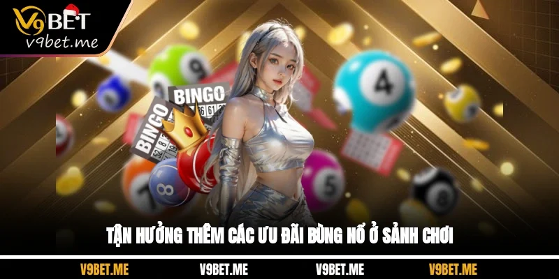 Tận hưởng thêm các ưu đãi bùng nổ ở sảnh chơi