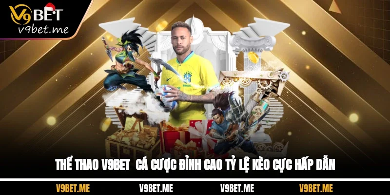 Thể Thao V9BET - Cá Cược Đỉnh Cao, Tỷ Lệ Kèo Cực Hấp Dẫn