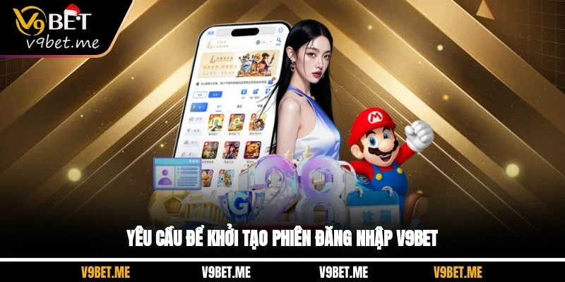 Yêu cầu để khởi tạo phiên đăng nhập V9BET